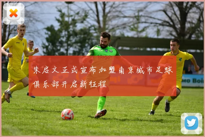 朱启文正式宣布加盟南京城市足球俱乐部开启新征程