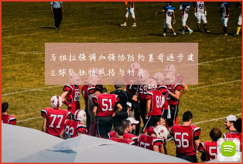 马祖拉强调加强协防约基奇逐步建立球队独特风格与特质